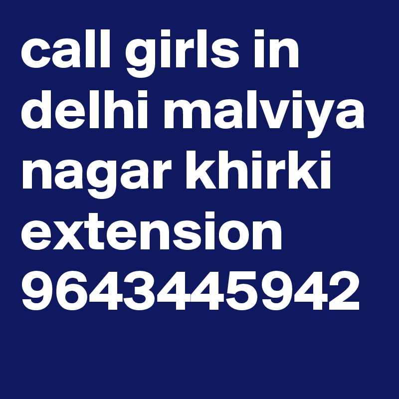 call girls in delhi malviya nagar khirki extension 9643445942