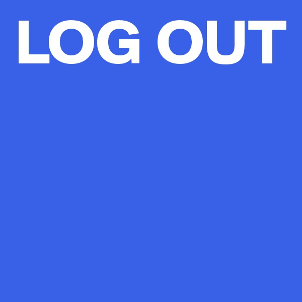 LOG OUT


