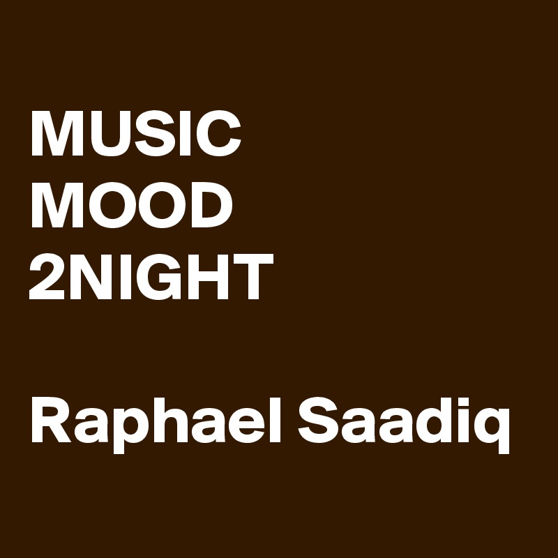 
MUSIC 
MOOD 
2NIGHT

Raphael Saadiq
