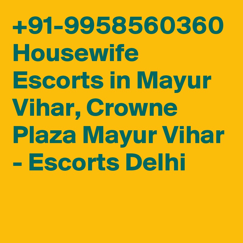 +91-9958560360 Housewife Escorts in Mayur Vihar, Crowne Plaza Mayur Vihar - Escorts Delhi