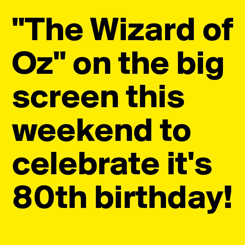 "The Wizard of Oz" on the big screen this weekend to celebrate it's 80th birthday!