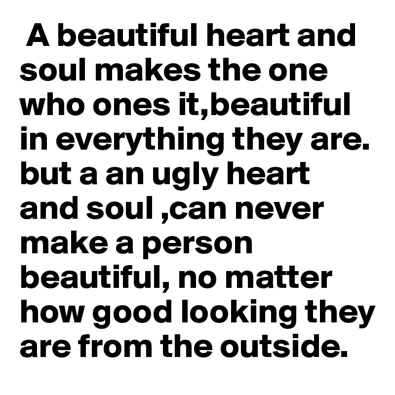 real beauty is in the heart, mind, and soul😙