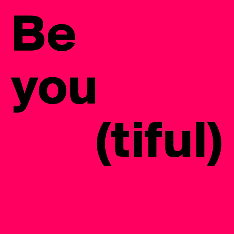Be you (tiful) - Post by eternity on Boldomatic