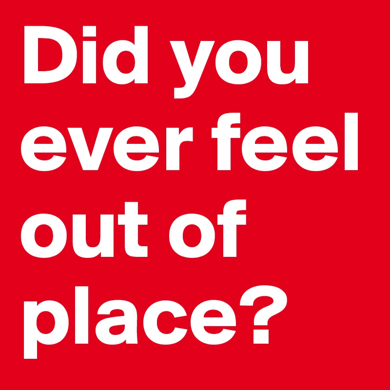 How To Say Feel Out Of Place