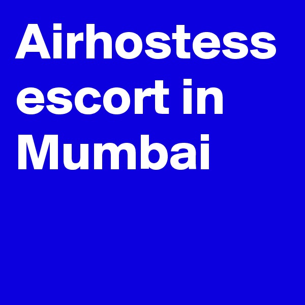 Airhostess escort in Mumbai
