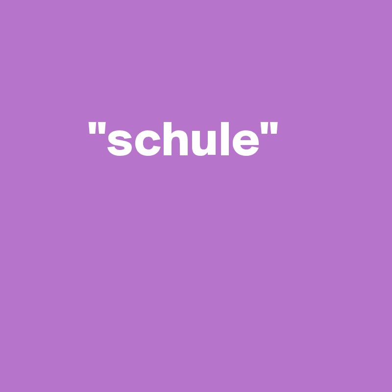   

       "schule"      




