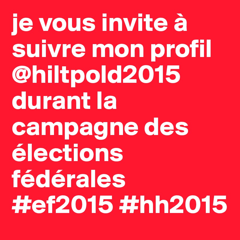 je vous invite à suivre mon profil @hiltpold2015 durant la campagne des élections fédérales #ef2015 #hh2015