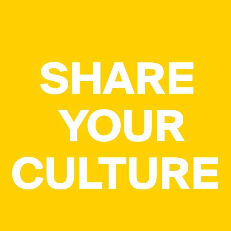    
   SHARE
     YOUR         
CULTURE