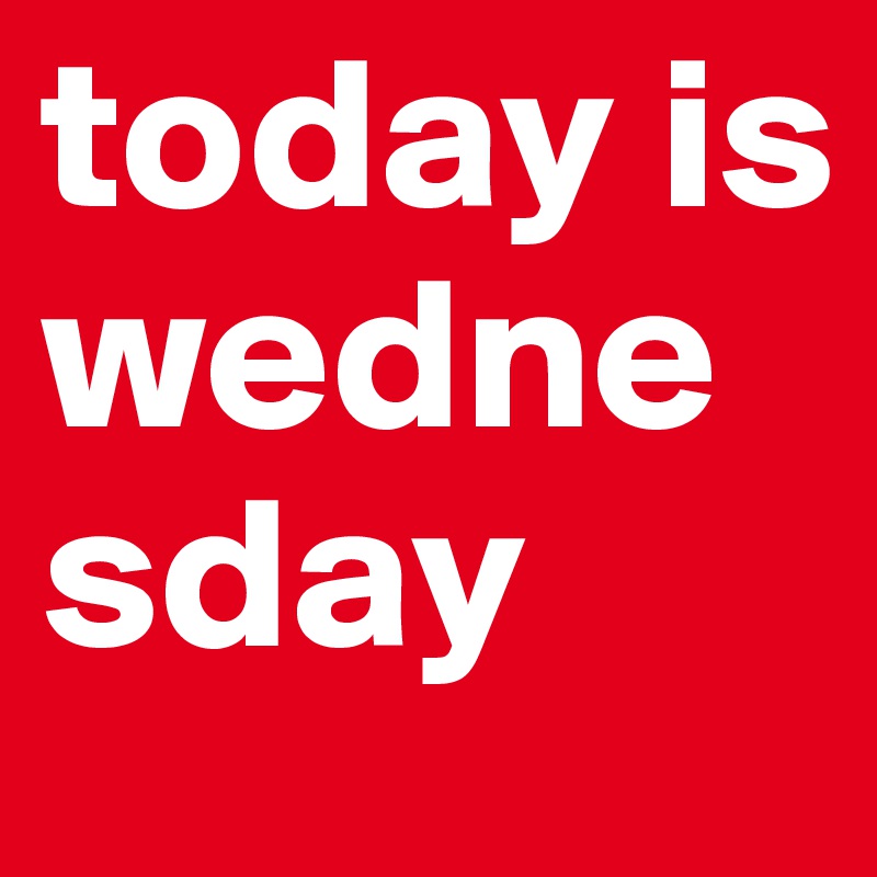 today is wednesday