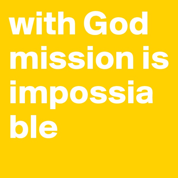 with God mission is impossiable