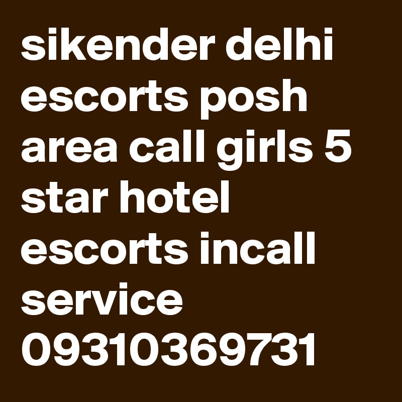 sikender delhi escorts posh area call girls 5 star hotel escorts incall service
09310369731