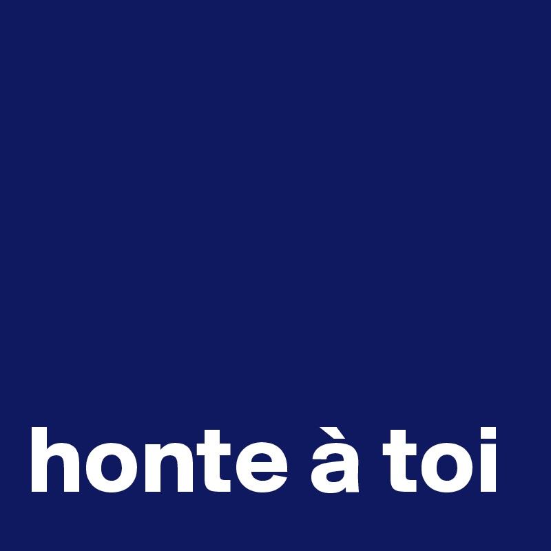 



honte à toi