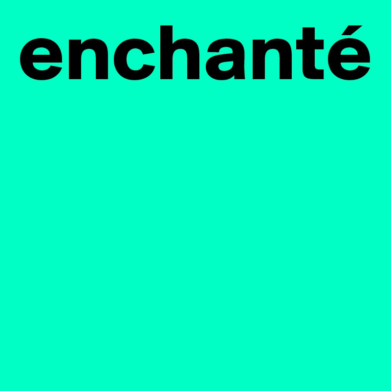 enchanté


