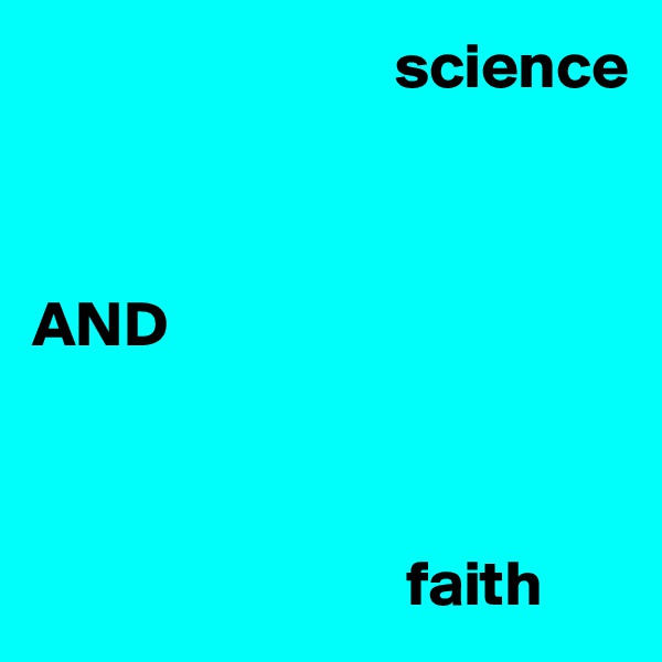                             science 
    
      

AND
                         


                             faith