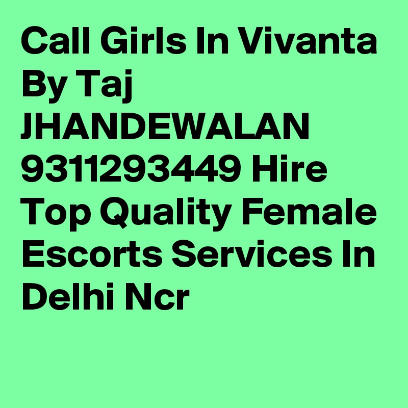 Call Girls In Vivanta By Taj JHANDEWALAN 9311293449 Hire Top Quality Female Escorts Services In Delhi Ncr
