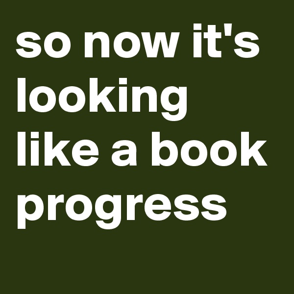 so now it's looking like a book progress