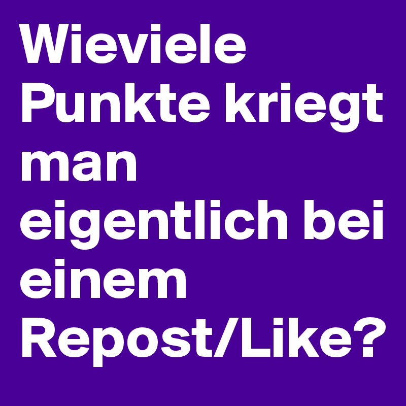 Wieviele Punkte kriegt man eigentlich bei einem Repost/Like?