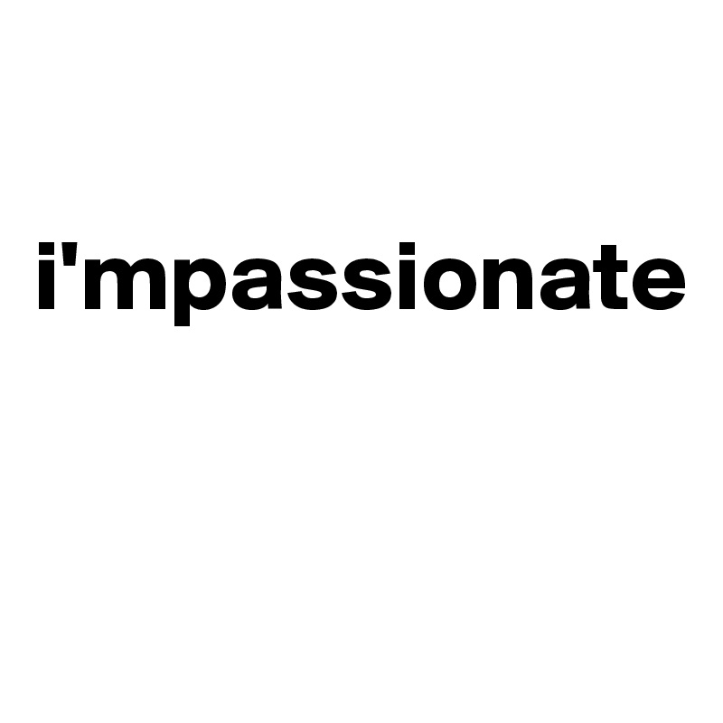 

i'mpassionate


