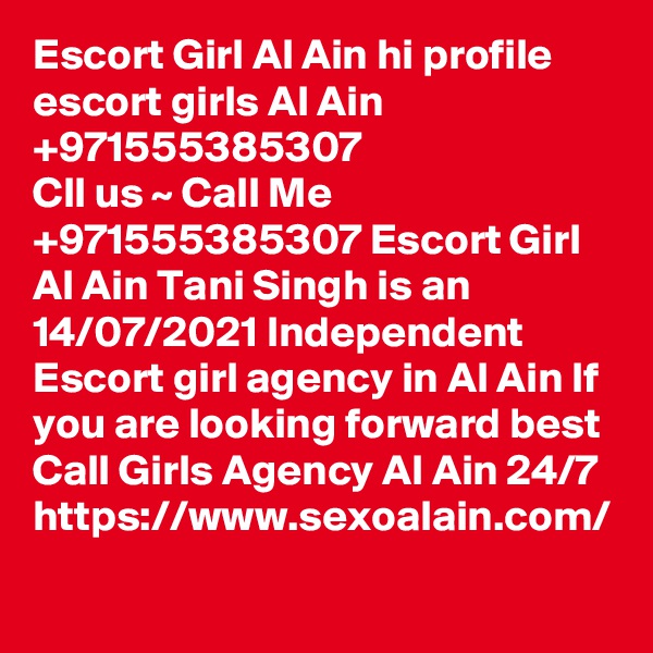 Escort Girl Al Ain hi profile escort girls Al Ain +971555385307
Cll us ~ Call Me +971555385307 Escort Girl Al Ain Tani Singh is an 14/07/2021 Independent Escort girl agency in Al Ain If you are looking forward best Call Girls Agency Al Ain 24/7
https://www.sexoalain.com/