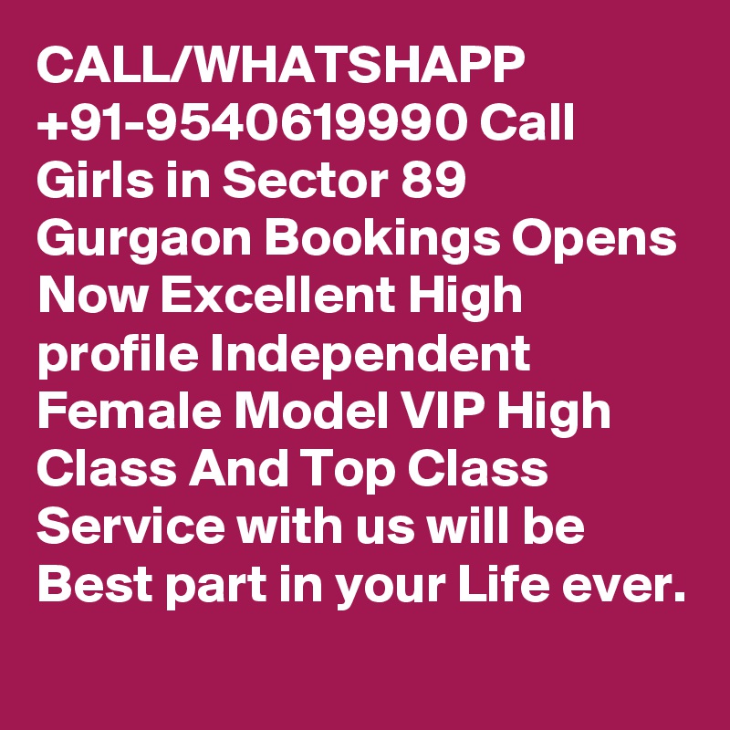 CALL/WHATSHAPP +91-9540619990 Call Girls in Sector 89 Gurgaon Bookings Opens Now Excellent High profile Independent Female Model VIP High Class And Top Class Service with us will be Best part in your Life ever.
