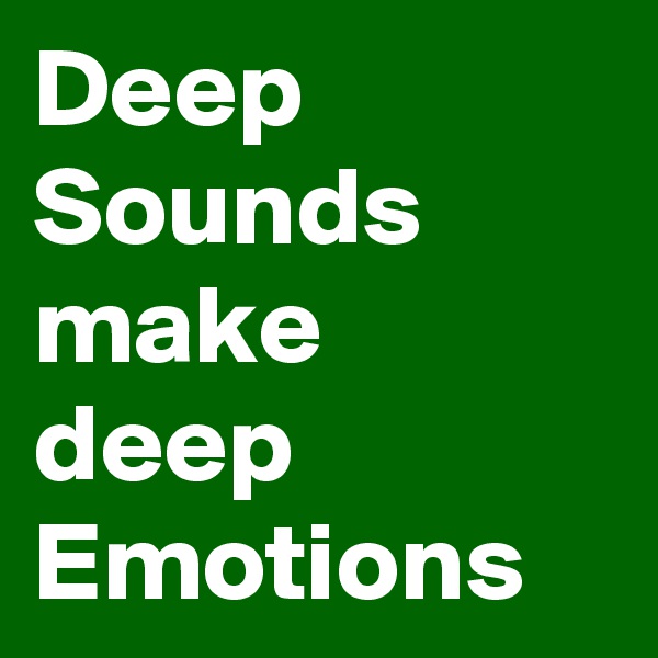 Deep Sounds make deep Emotions