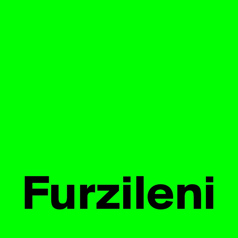 


 Furzileni