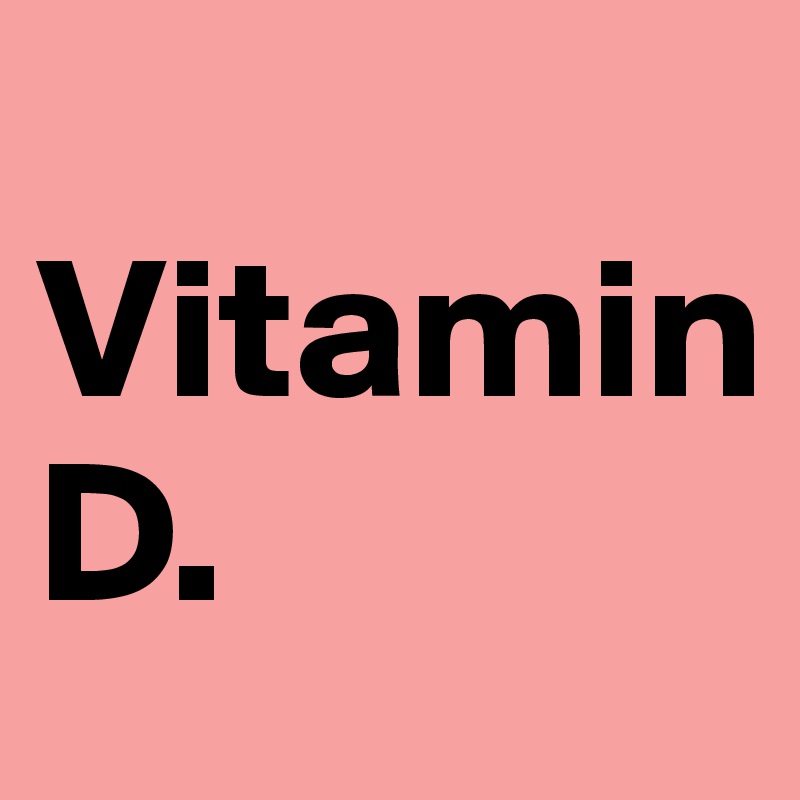   Vitamin D.