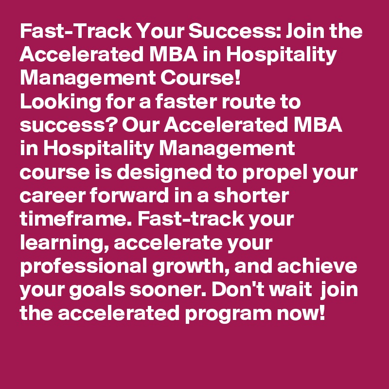 Fast-Track Your Success: Join the Accelerated MBA in Hospitality Management Course!
Looking for a faster route to success? Our Accelerated MBA in Hospitality Management course is designed to propel your career forward in a shorter timeframe. Fast-track your learning, accelerate your professional growth, and achieve your goals sooner. Don't wait  join the accelerated program now!