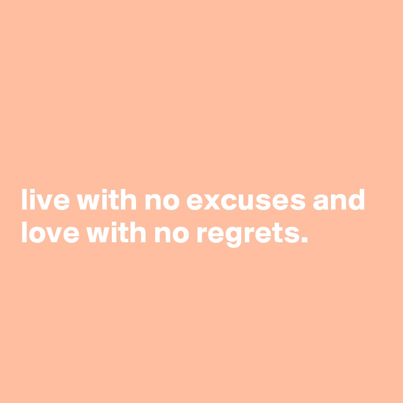 



                                                        live with no excuses and love with no regrets. 



