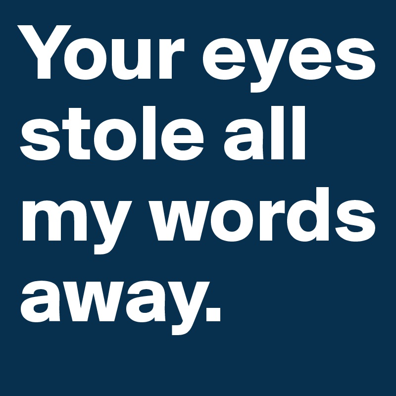 Your eyes stole all my words away. - Post by Spacegirl00 on Boldomatic