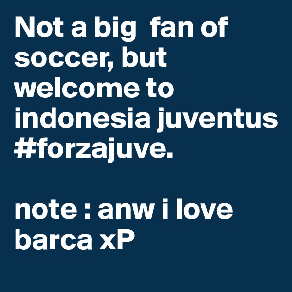 Not a big  fan of soccer, but welcome to indonesia juventus
#forzajuve.

note : anw i love barca xP