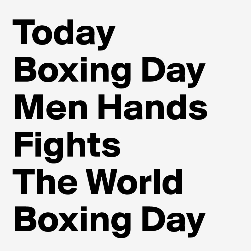 Today Boxing Day Men Hands Fights
The World Boxing Day