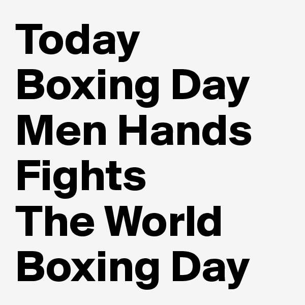 Today Boxing Day Men Hands Fights
The World Boxing Day
