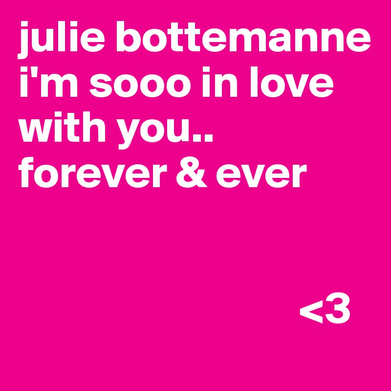 julie bottemanne
i'm sooo in love with you..
forever & ever


                               <3