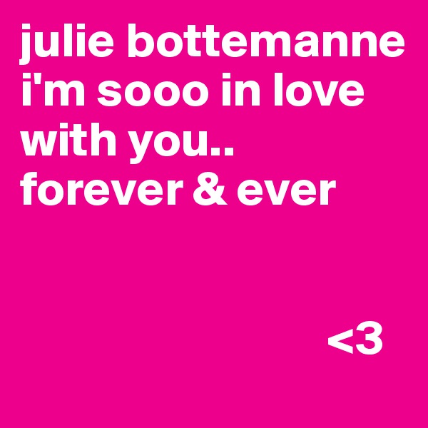 julie bottemanne
i'm sooo in love with you..
forever & ever


                               <3