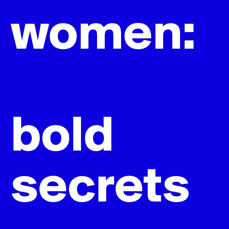 women:

bold secrets