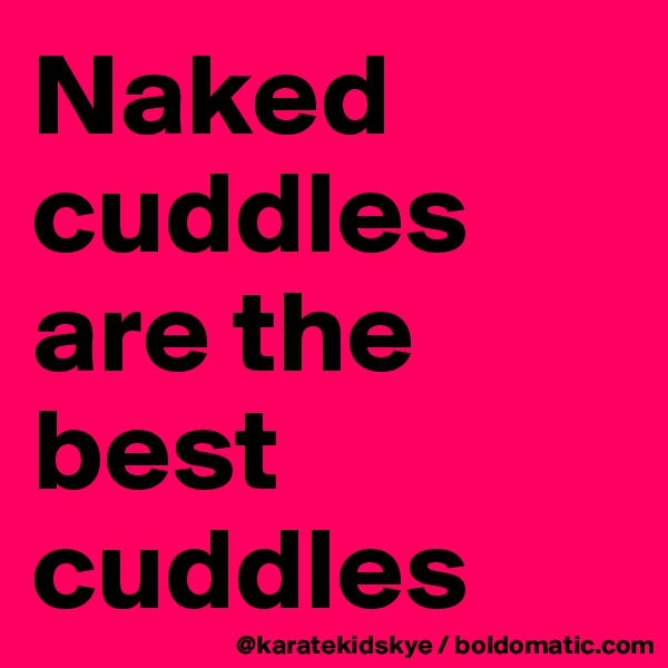 Naked cuddles are the best cuddles 
