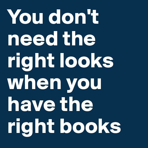 You don't need the right looks when you have the right books