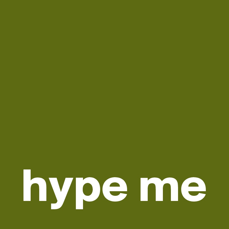 

 
 hype me
