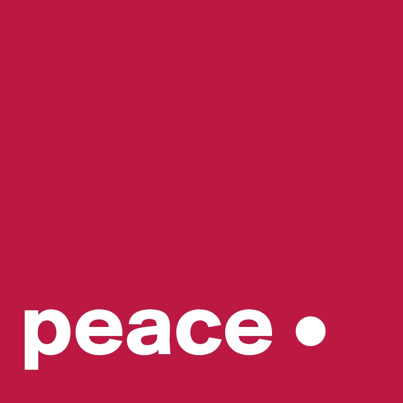 


peace •