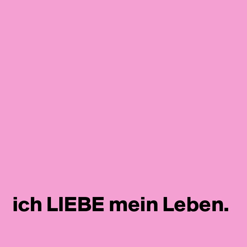 







ich LIEBE mein Leben.