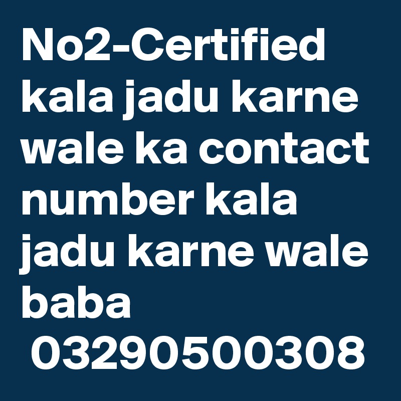 No2-Certified kala jadu karne wale ka contact number kala jadu karne wale baba
 03290500308