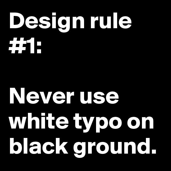 Design rule #1:

Never use white typo on black ground.