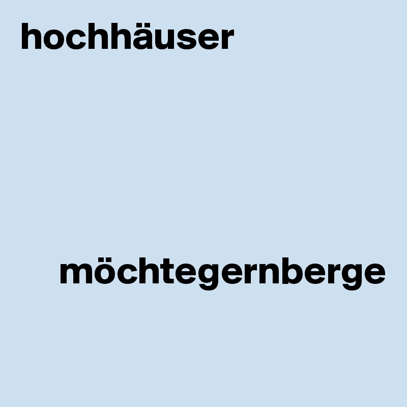 hochhäuser



           
          
     möchtegernberge

