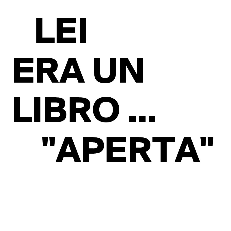    LEI
ERA UN LIBRO ...
    "APERTA"
