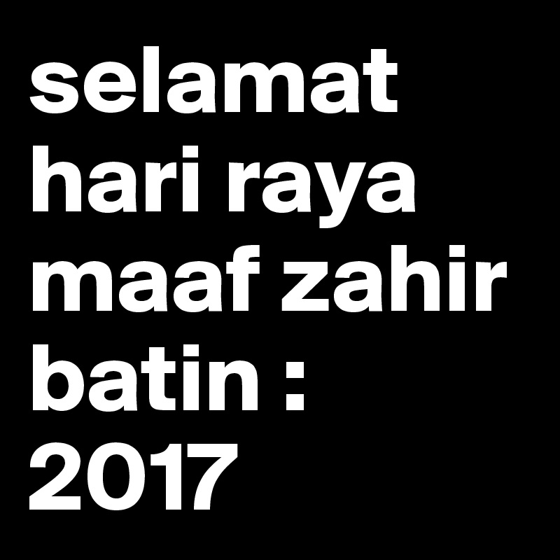 selamat hari raya maaf zahir batin : 2017