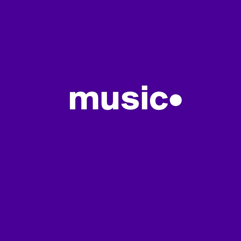  

        music•


