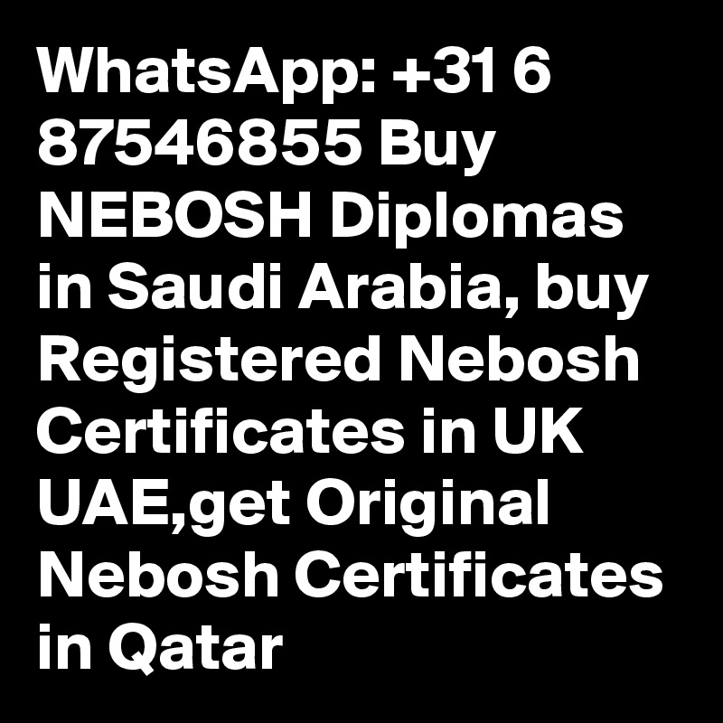 whatsapp-31-6-87546855-buy-nebosh-diplomas-in-saudi-arabia-buy