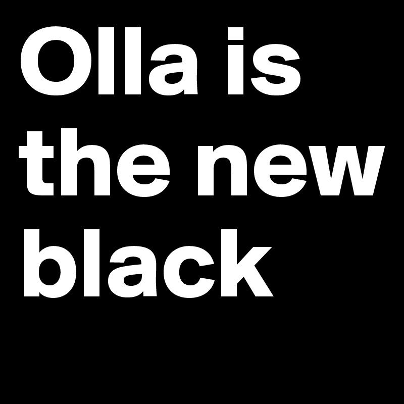 Olla is the new black