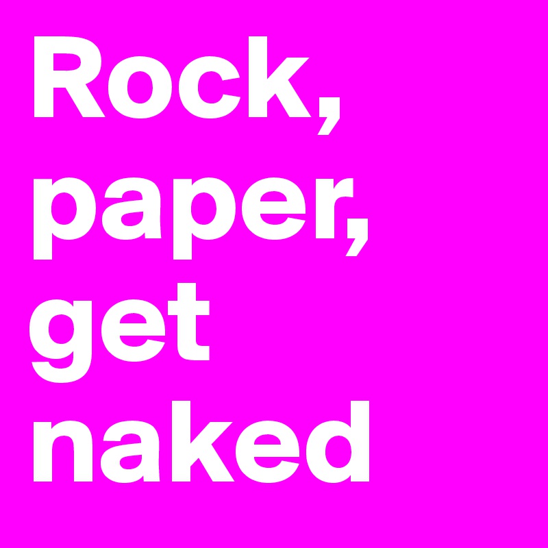 Rock, paper,
get naked